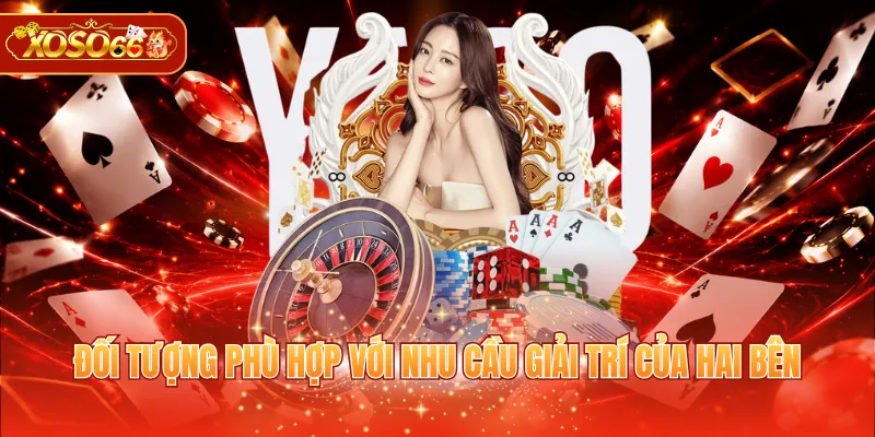 Đối tượng phù hợp với nhu cầu giải trí của hai bên