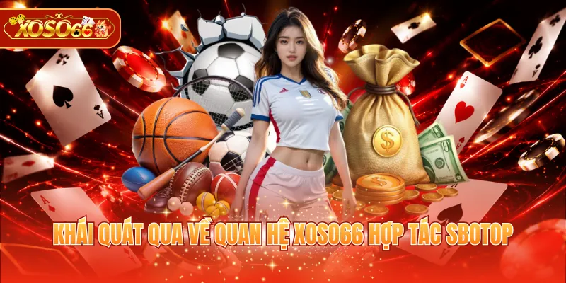 Khái quát qua về quan hệ XOSO66 hợp tác SBOTOP