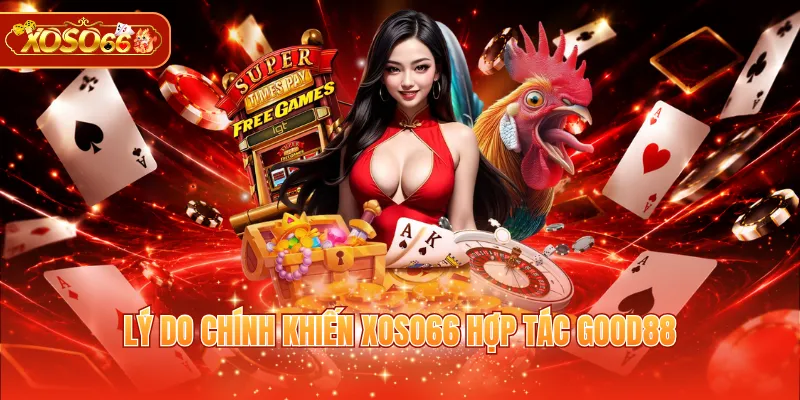 Lý do chính khiến XOSO66 hợp tác GOOD88